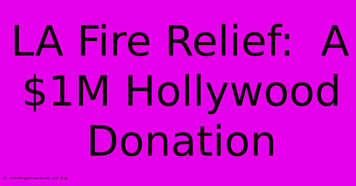 LA Fire Relief:  A $1M Hollywood Donation