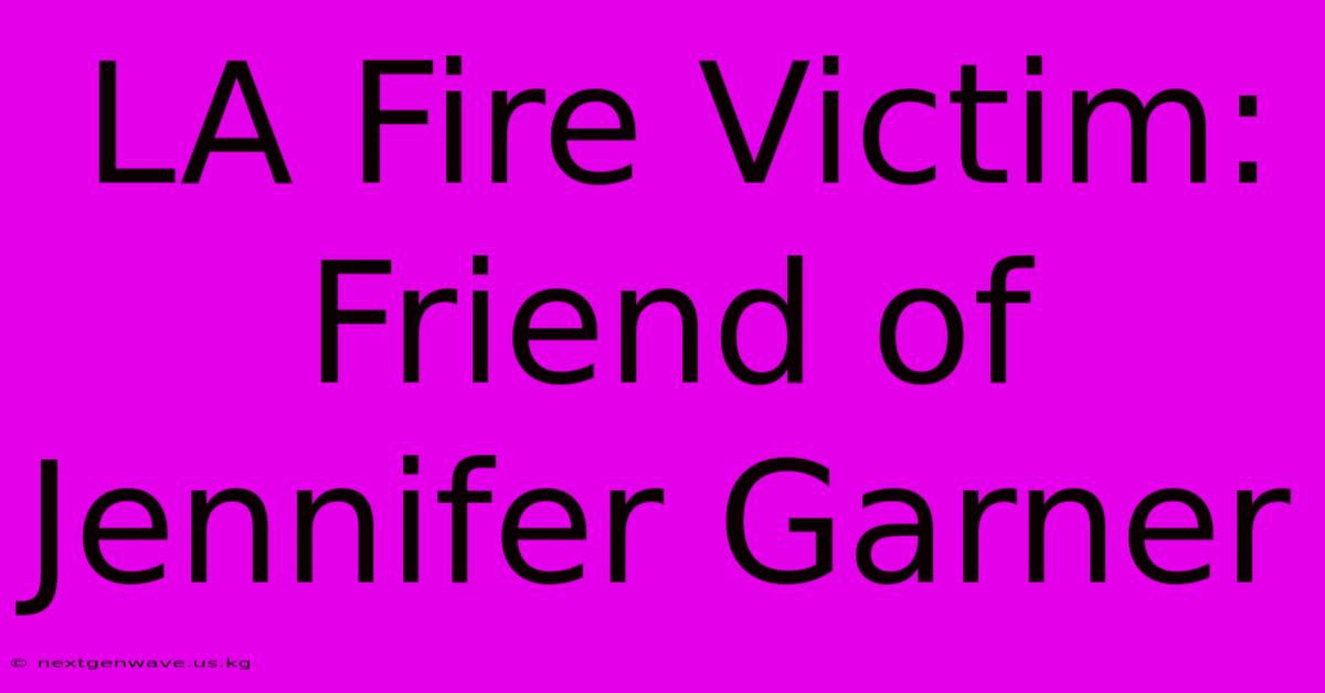 LA Fire Victim: Friend Of Jennifer Garner