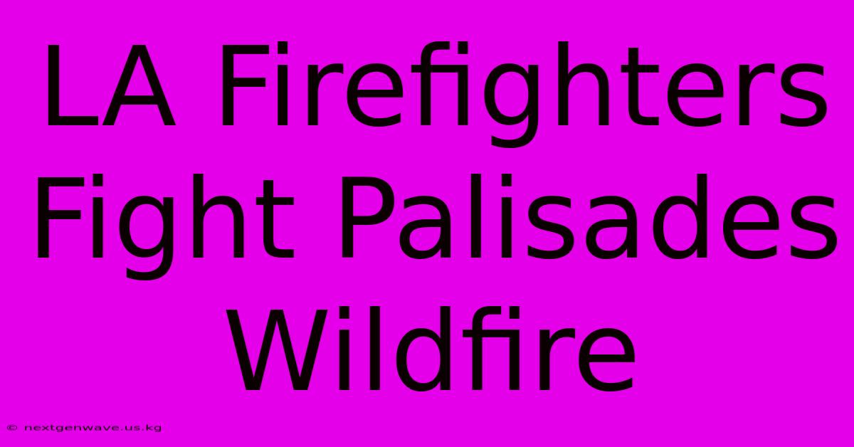 LA Firefighters Fight Palisades Wildfire