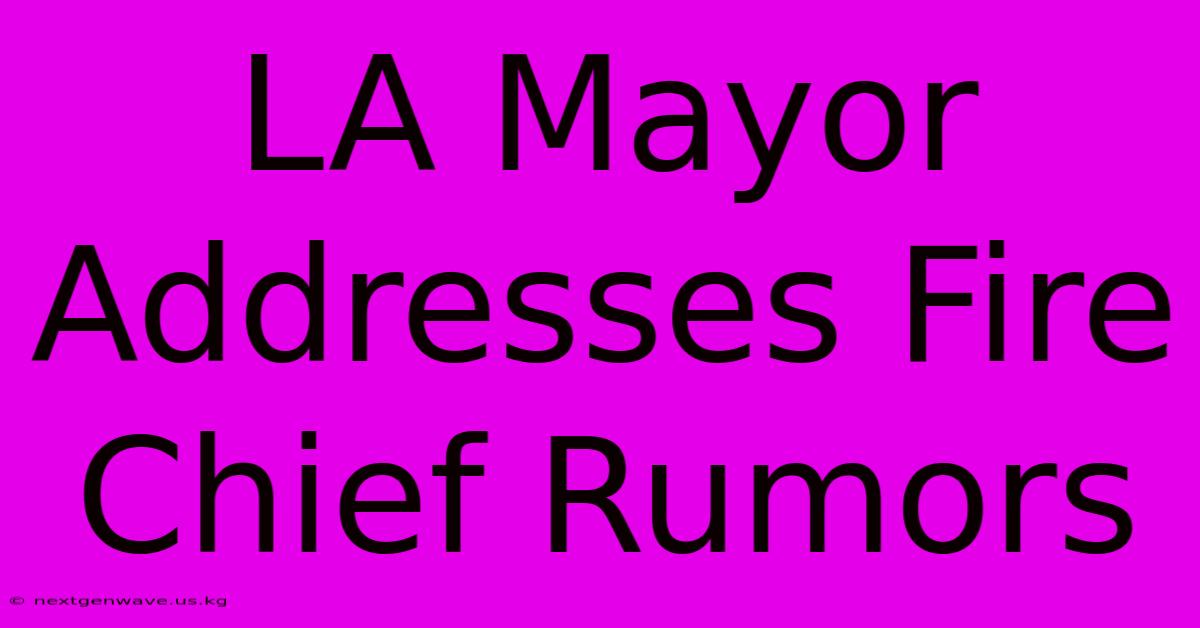 LA Mayor Addresses Fire Chief Rumors