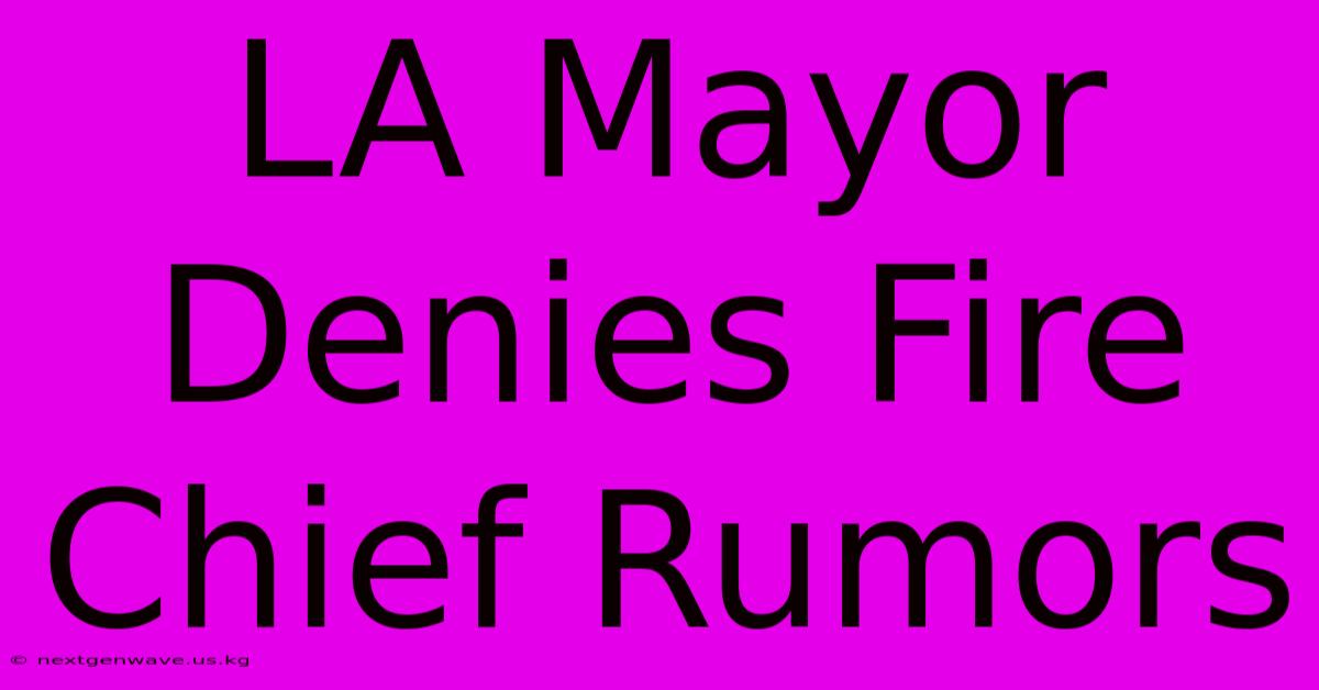 LA Mayor Denies Fire Chief Rumors