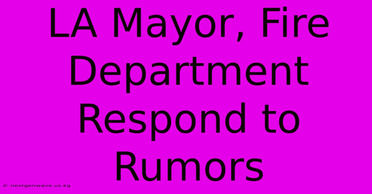 LA Mayor, Fire Department Respond To Rumors