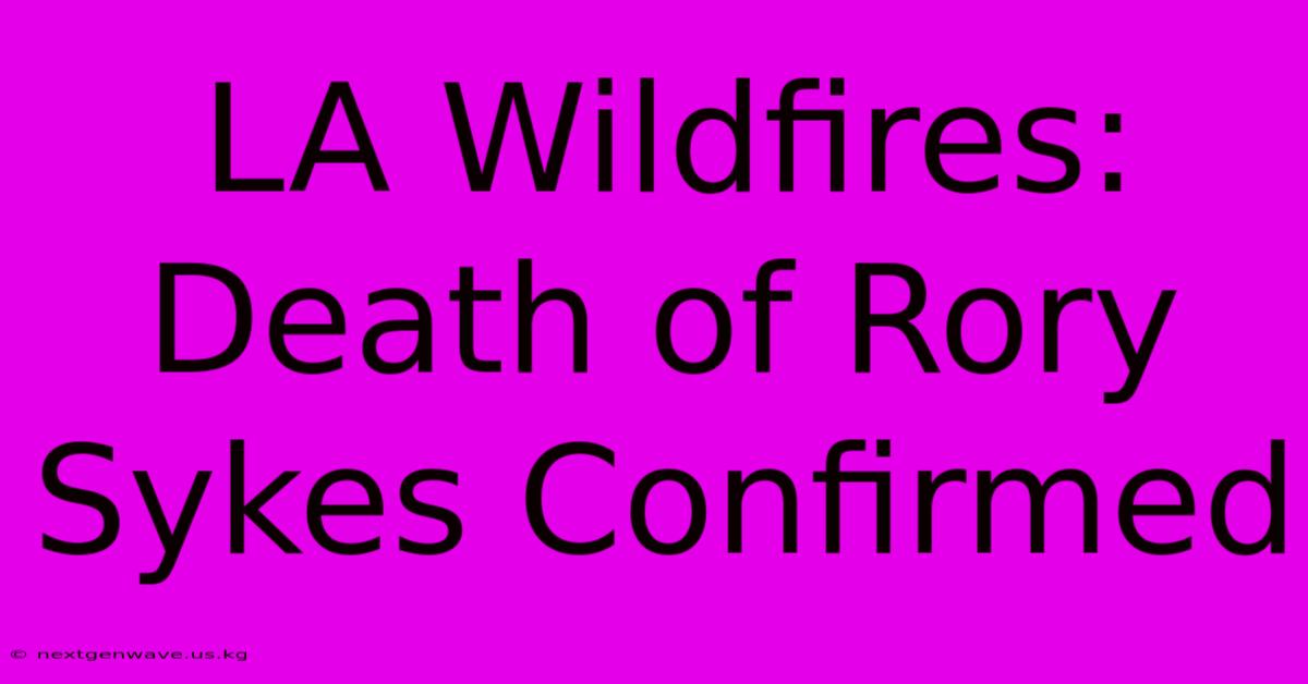 LA Wildfires: Death Of Rory Sykes Confirmed