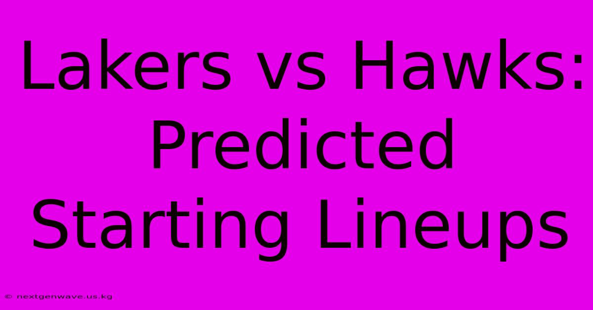 Lakers Vs Hawks: Predicted Starting Lineups