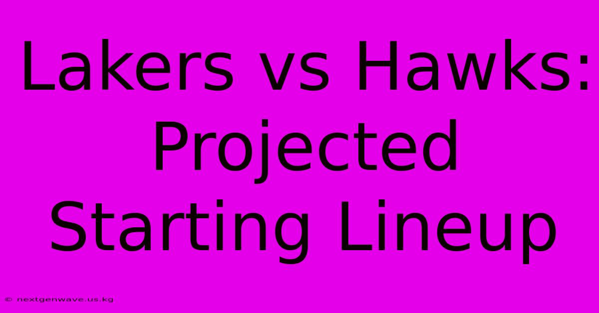 Lakers Vs Hawks: Projected Starting Lineup