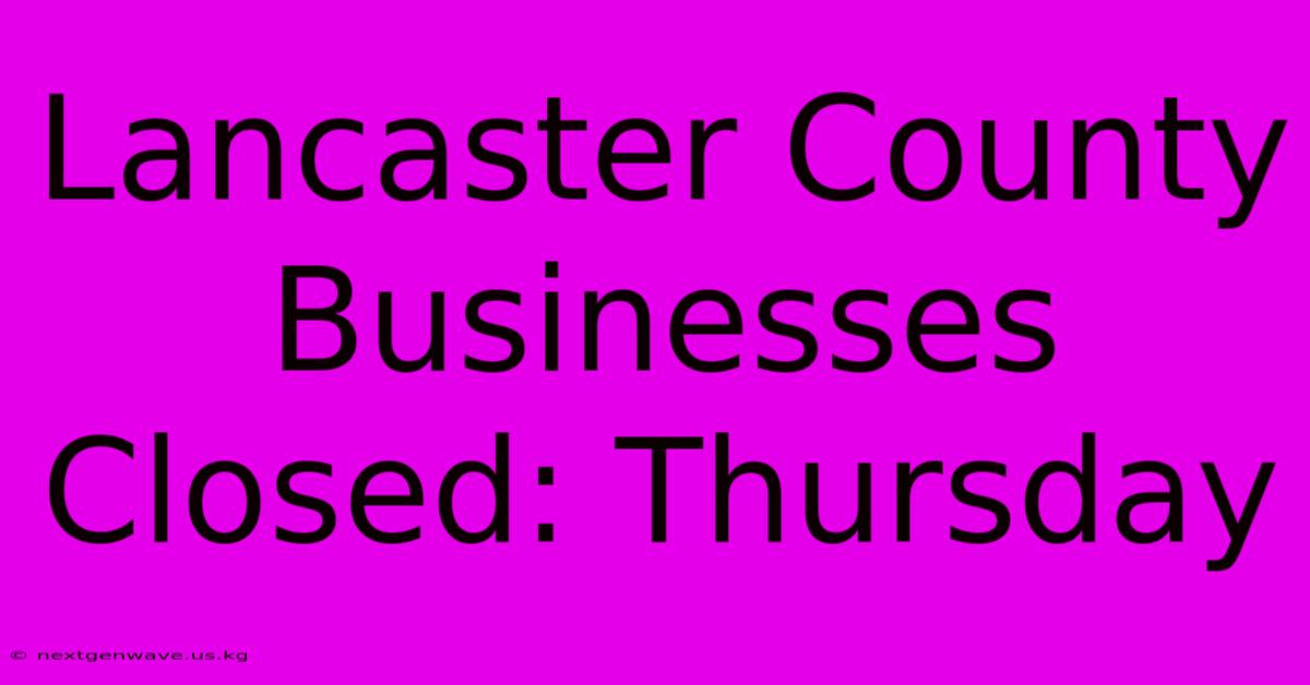 Lancaster County Businesses Closed: Thursday