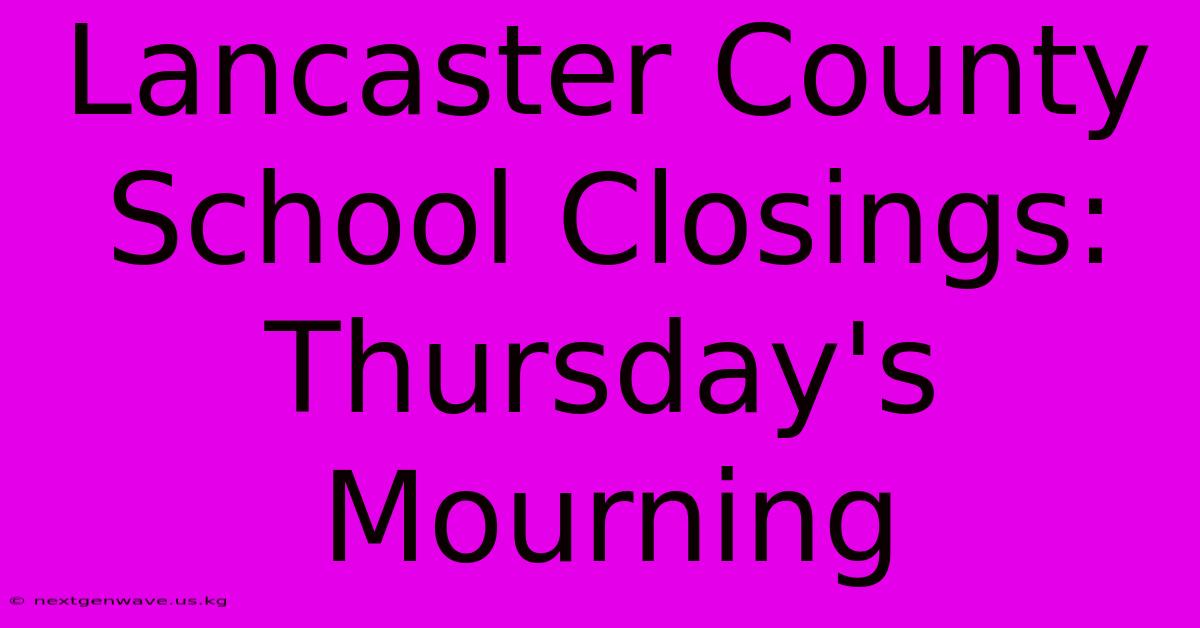 Lancaster County School Closings: Thursday's Mourning