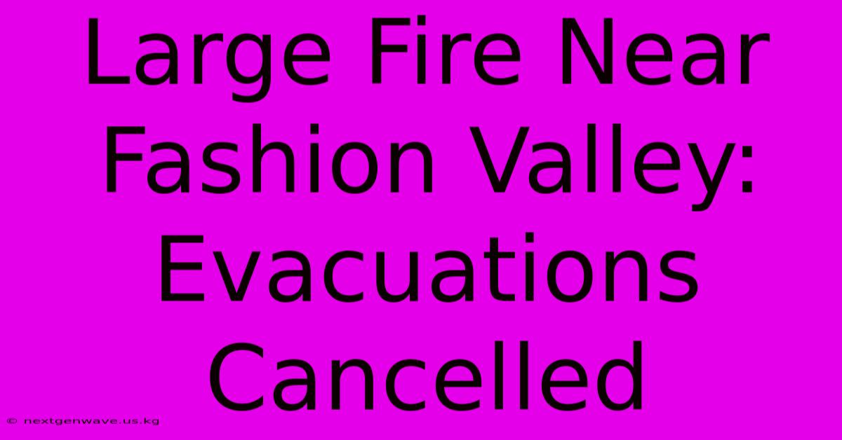 Large Fire Near Fashion Valley: Evacuations Cancelled