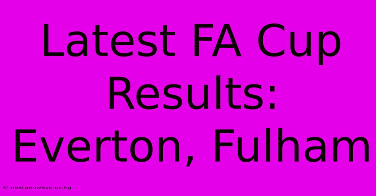 Latest FA Cup Results: Everton, Fulham