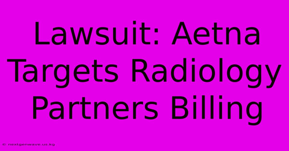 Lawsuit: Aetna Targets Radiology Partners Billing