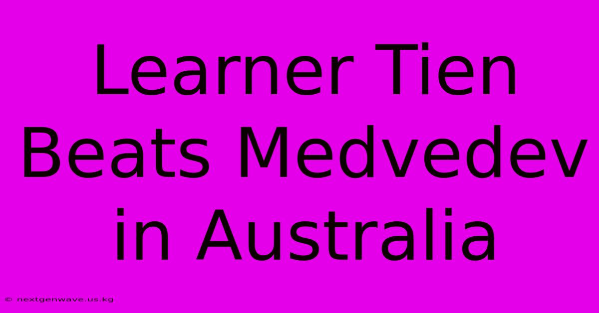 Learner Tien Beats Medvedev In Australia