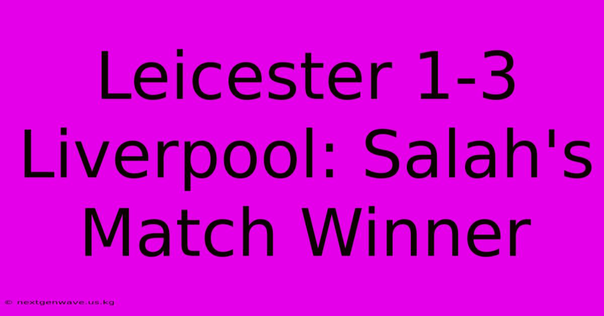 Leicester 1-3 Liverpool: Salah's Match Winner