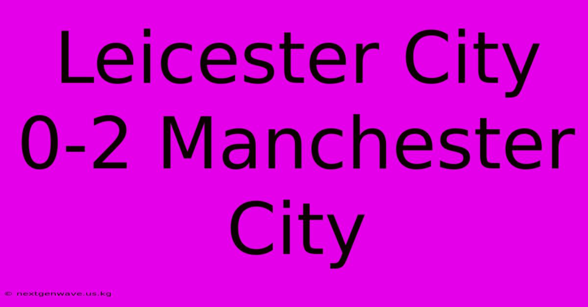 Leicester City 0-2 Manchester City