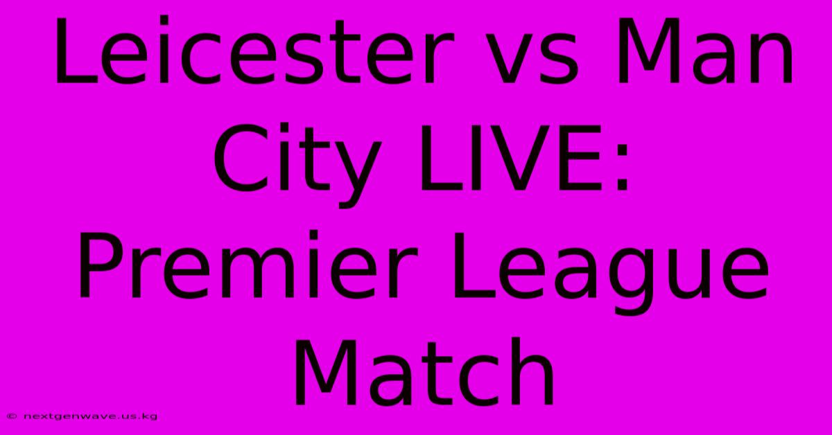 Leicester Vs Man City LIVE: Premier League Match