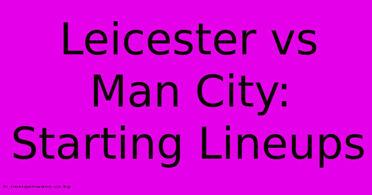 Leicester Vs Man City: Starting Lineups