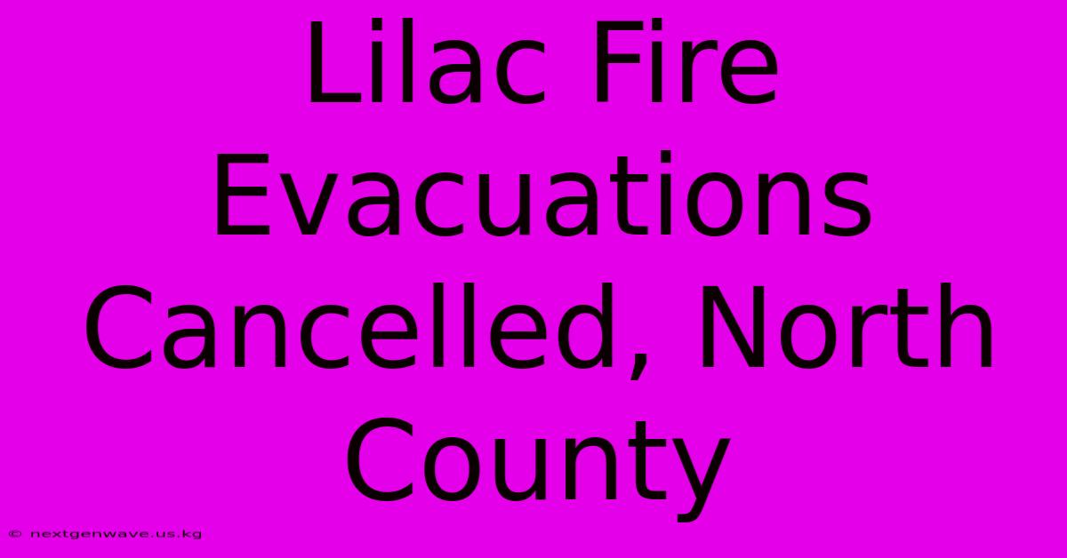 Lilac Fire Evacuations Cancelled, North County