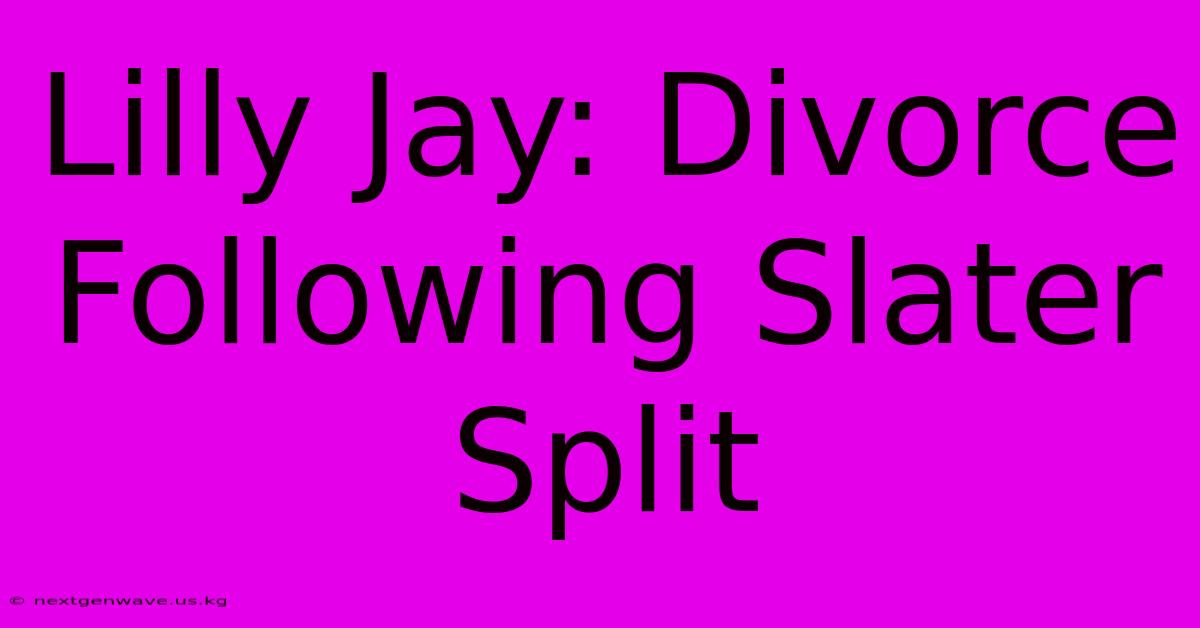 Lilly Jay: Divorce Following Slater Split