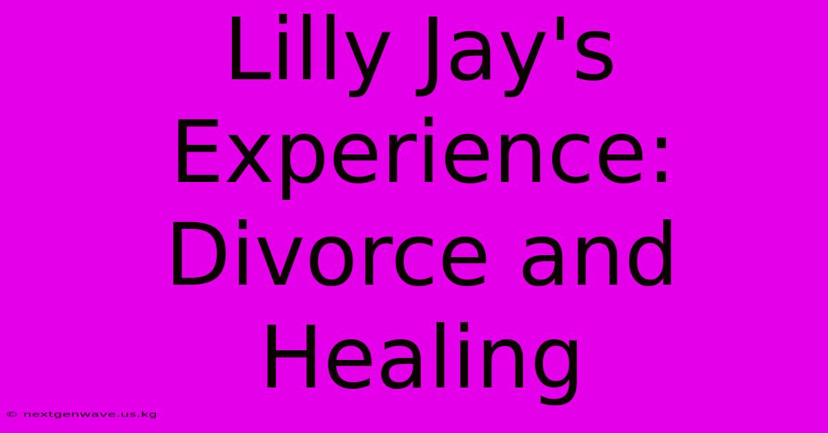 Lilly Jay's Experience: Divorce And Healing