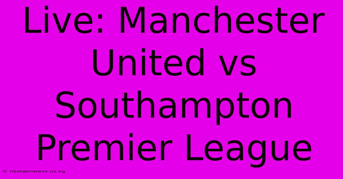 Live: Manchester United Vs Southampton Premier League