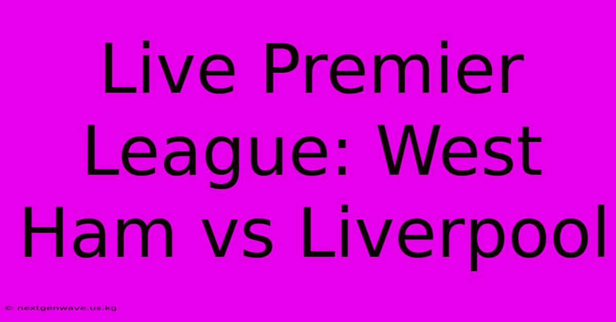 Live Premier League: West Ham Vs Liverpool