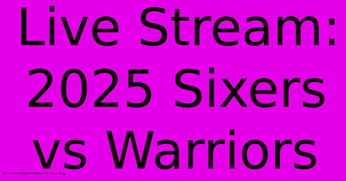 Live Stream: 2025 Sixers Vs Warriors