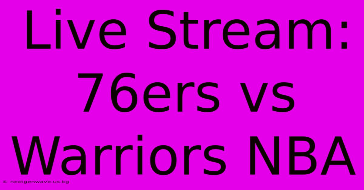 Live Stream: 76ers Vs Warriors NBA