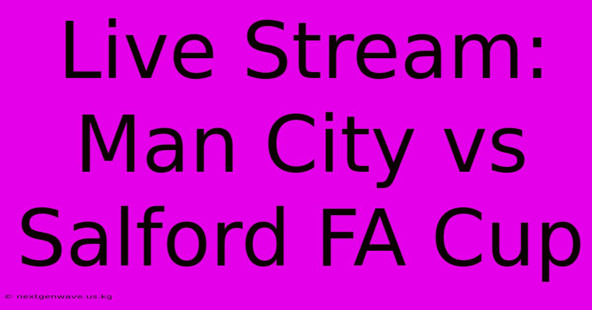 Live Stream: Man City Vs Salford FA Cup