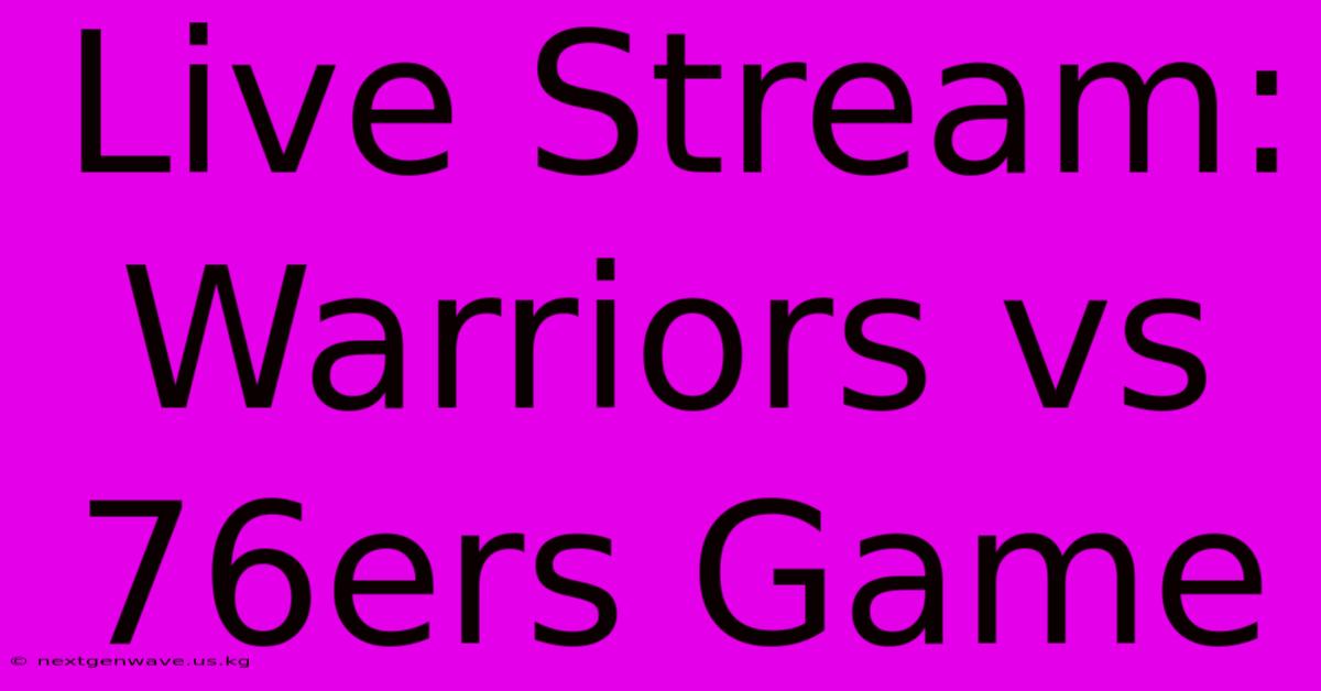 Live Stream: Warriors Vs 76ers Game