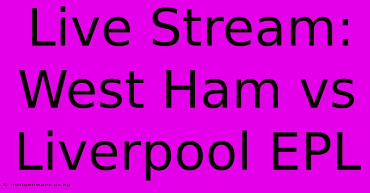 Live Stream: West Ham Vs Liverpool EPL