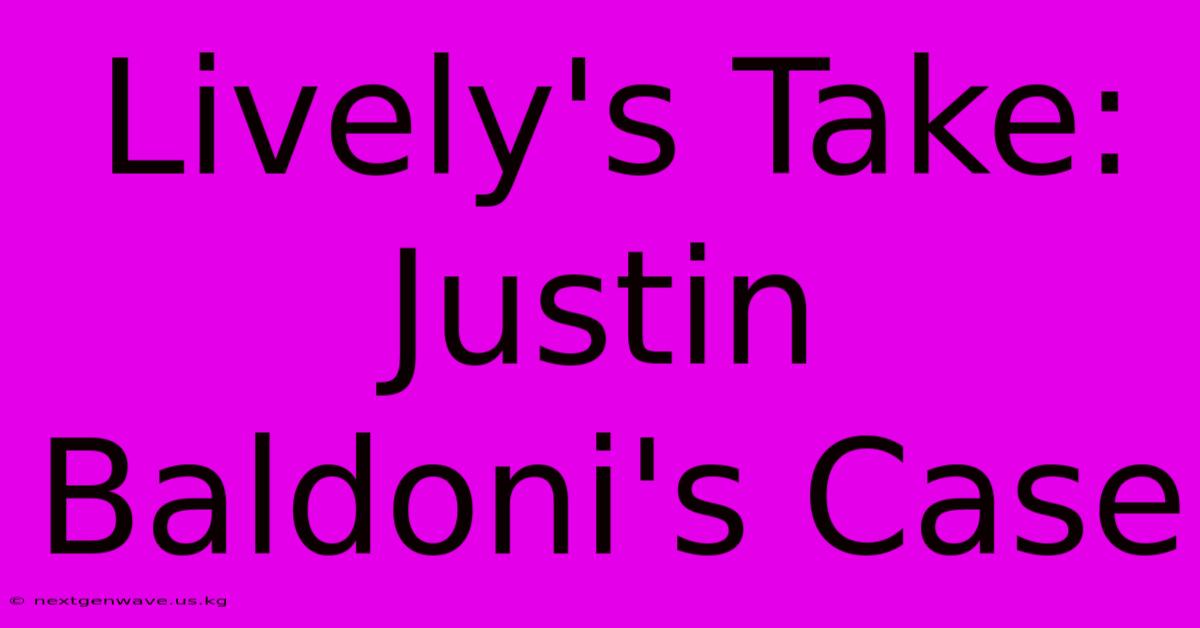 Lively's Take: Justin Baldoni's Case