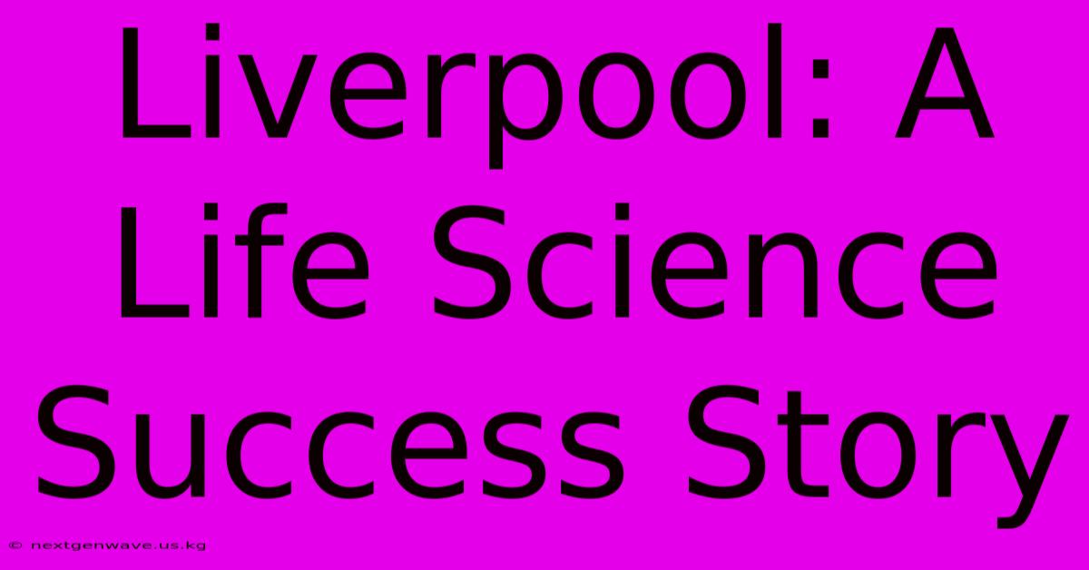 Liverpool: A Life Science Success Story