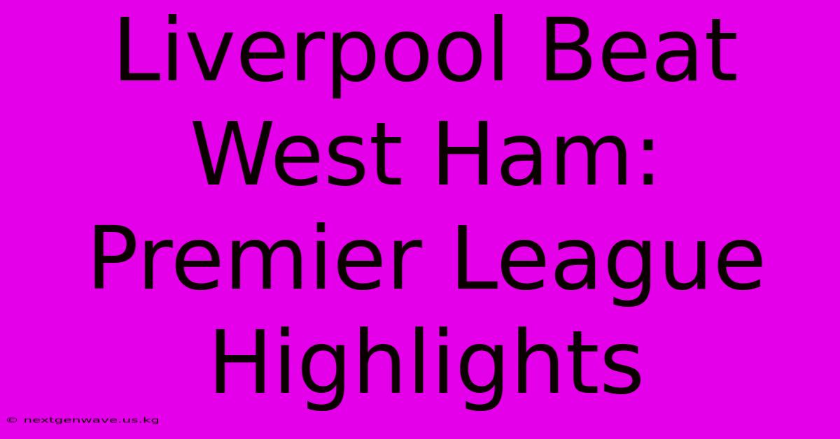 Liverpool Beat West Ham: Premier League Highlights