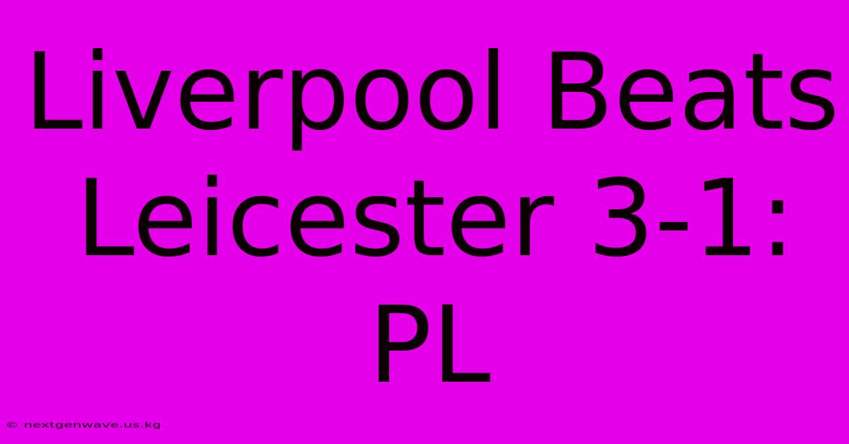 Liverpool Beats Leicester 3-1: PL