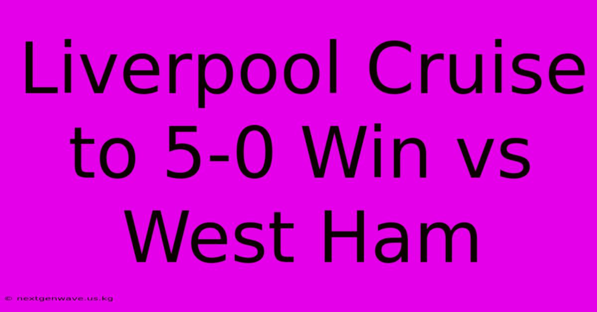 Liverpool Cruise To 5-0 Win Vs West Ham