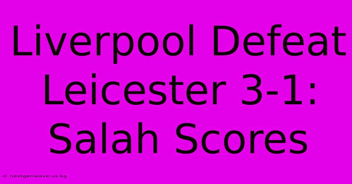 Liverpool Defeat Leicester 3-1: Salah Scores