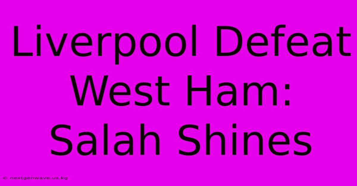 Liverpool Defeat West Ham: Salah Shines