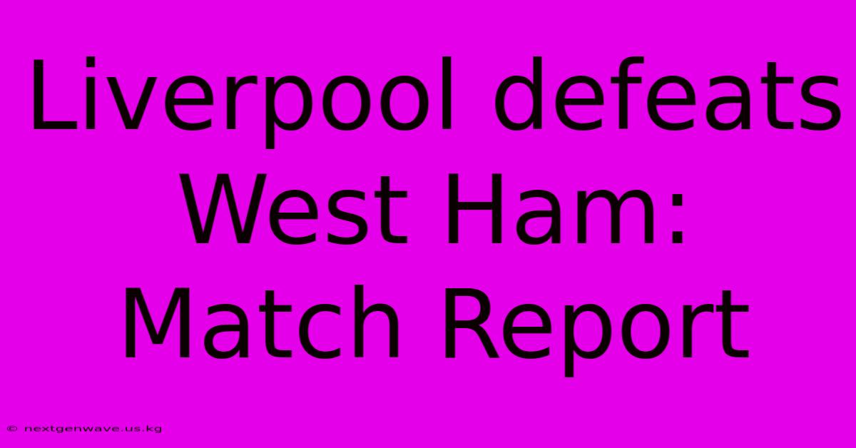 Liverpool Defeats West Ham: Match Report