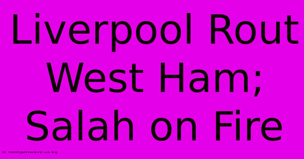 Liverpool Rout West Ham; Salah On Fire