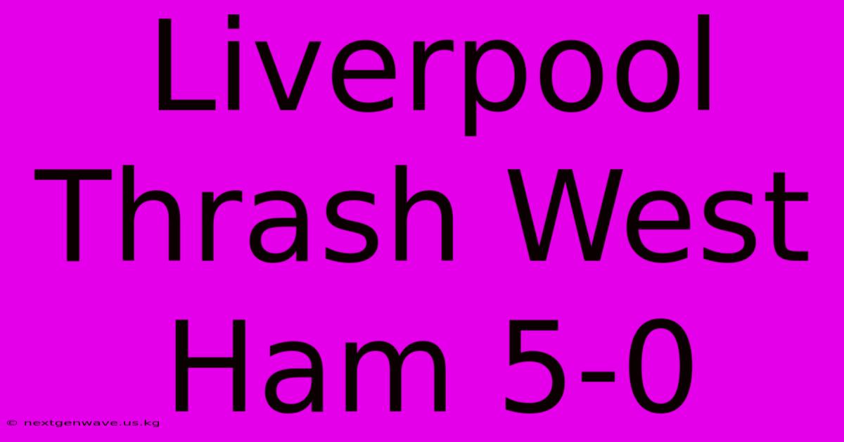 Liverpool Thrash West Ham 5-0