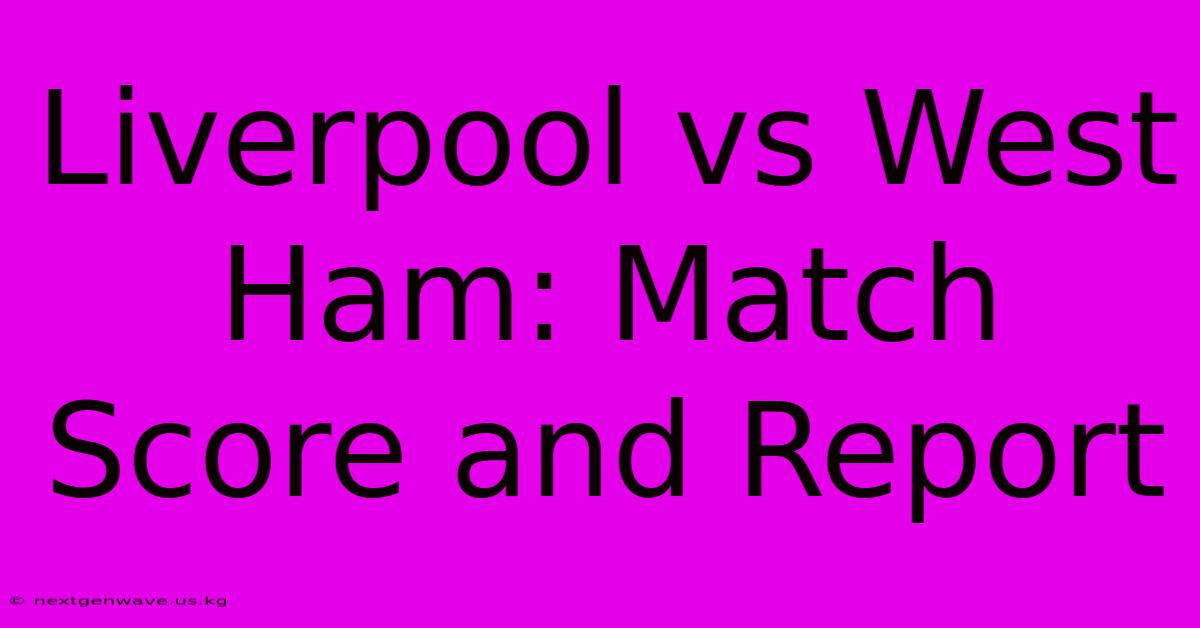 Liverpool Vs West Ham: Match Score And Report