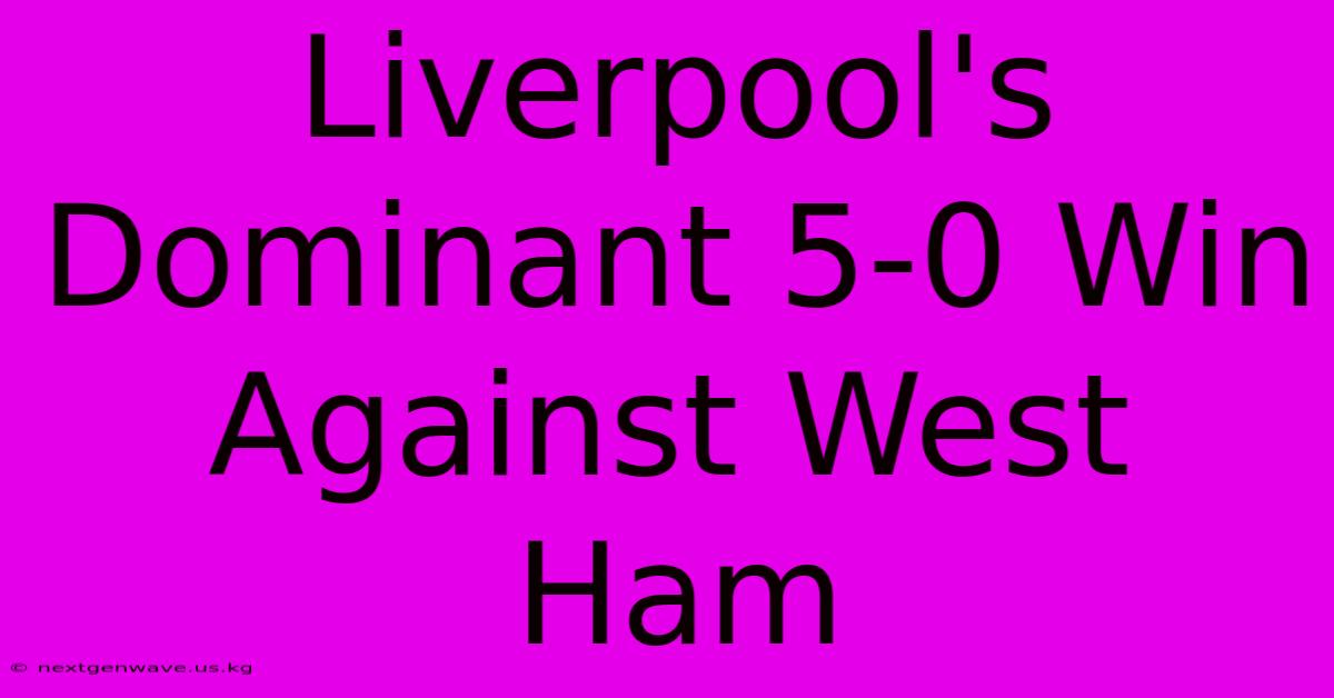 Liverpool's Dominant 5-0 Win Against West Ham