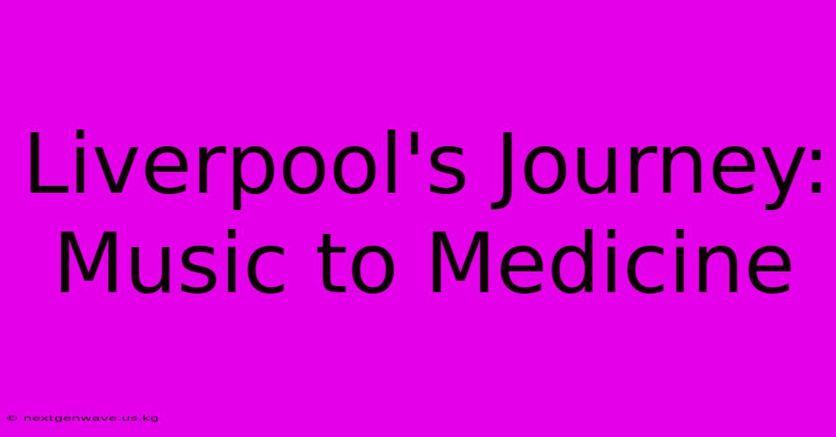 Liverpool's Journey: Music To Medicine