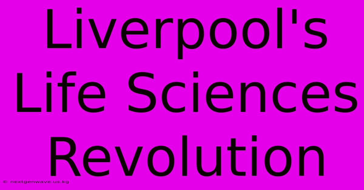 Liverpool's Life Sciences Revolution