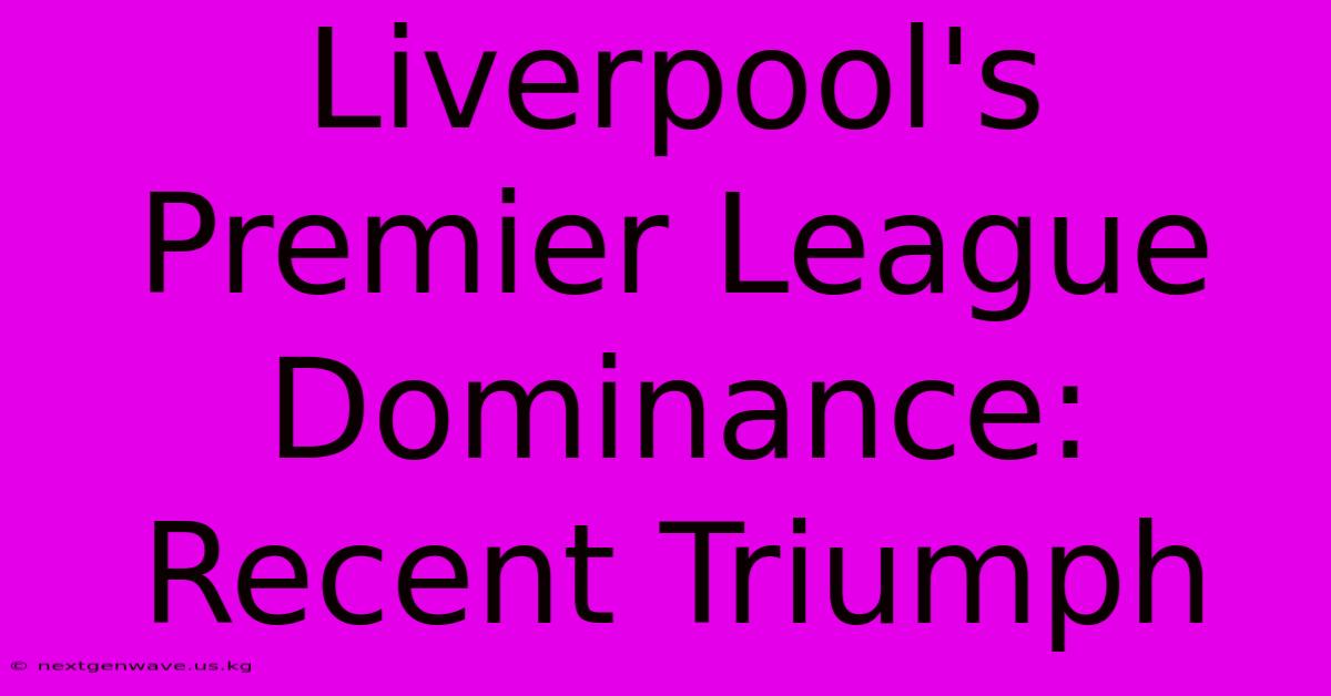 Liverpool's Premier League Dominance: Recent Triumph