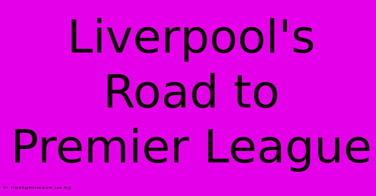 Liverpool's Road To Premier League