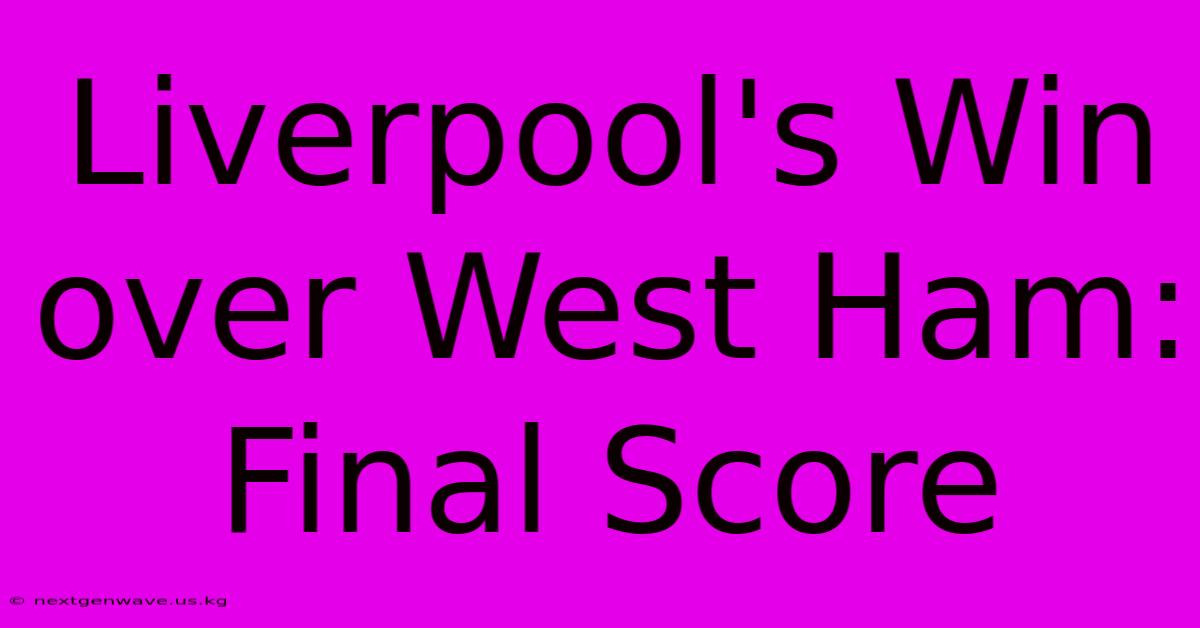 Liverpool's Win Over West Ham: Final Score