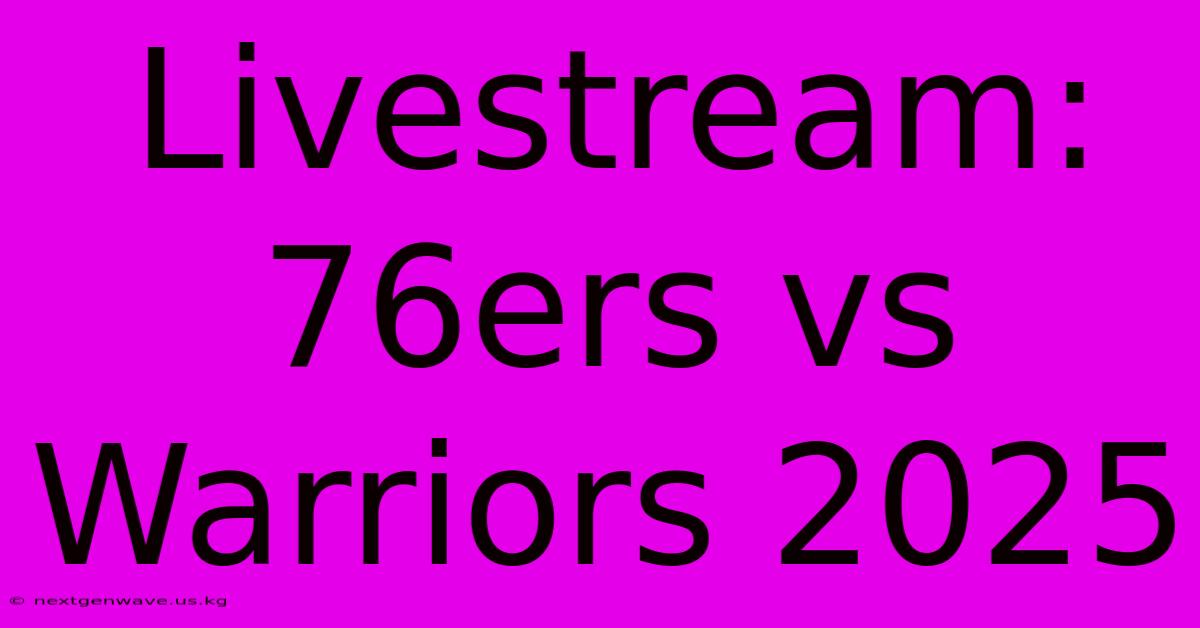 Livestream: 76ers Vs Warriors 2025