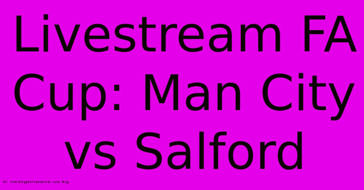 Livestream FA Cup: Man City Vs Salford