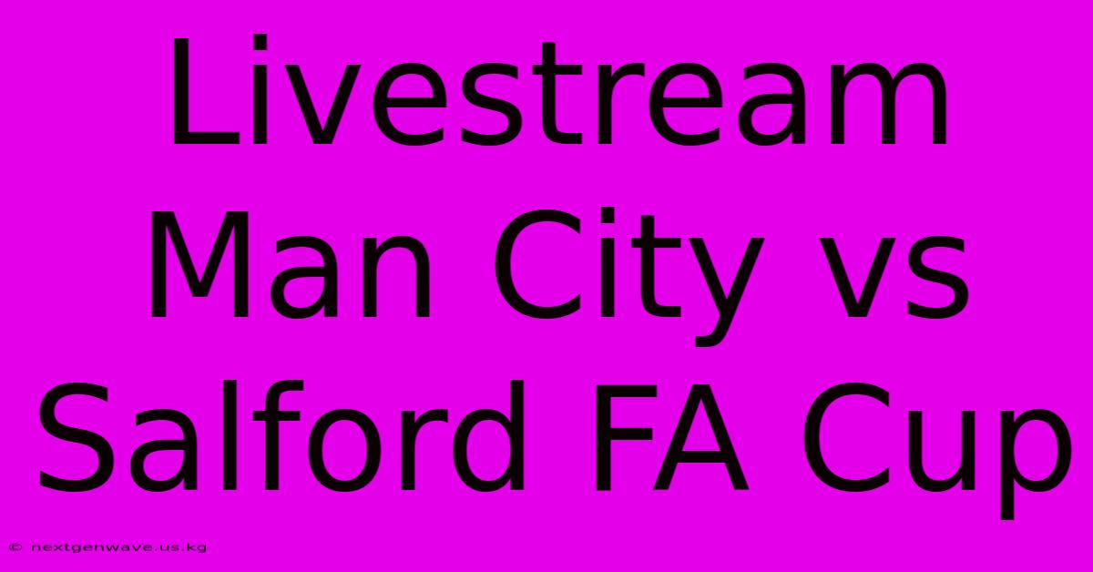 Livestream Man City Vs Salford FA Cup