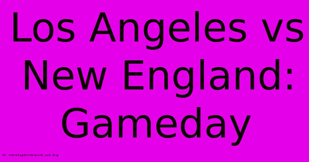 Los Angeles Vs New England: Gameday